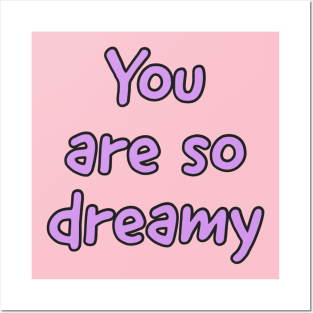 You are so Dreamy Posters and Art